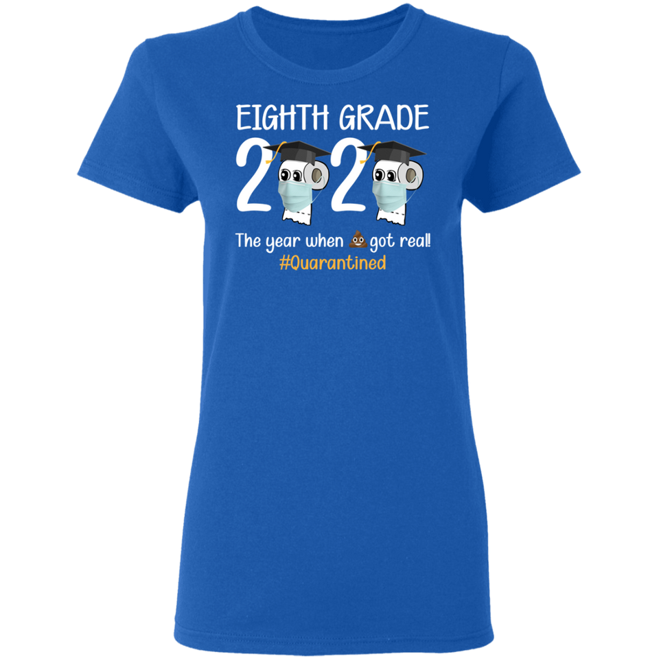 Eighth Grade The Year When Shit Got Real Quarantined Shirt T-Shirt Women