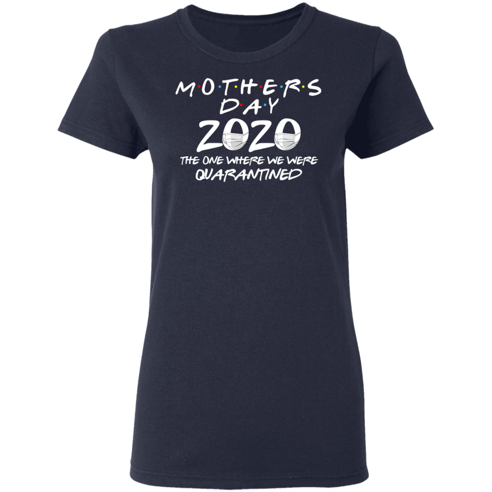 Mother's Day 2020 The One Where We were Quarantined Ladies Shirt T-Shirt