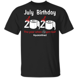 July Birthday 2020 The Year When Shit Got Real Quarantined Shirt T-Shirt