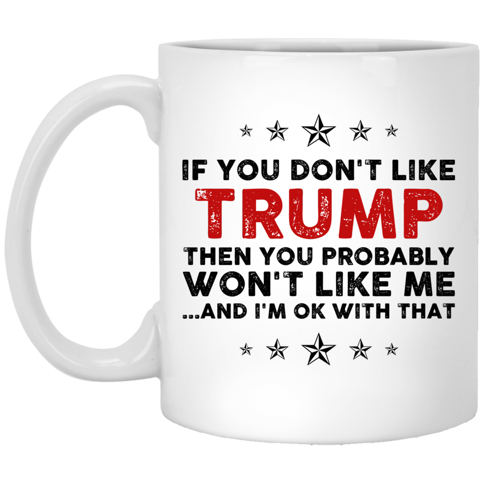 If You Don't Like Trump Then You Probably Won't Like Me Coffee Mug, Trump 2020 election mug, political mug, Trump supporters mug, i love Donald Trump mug 11oz
