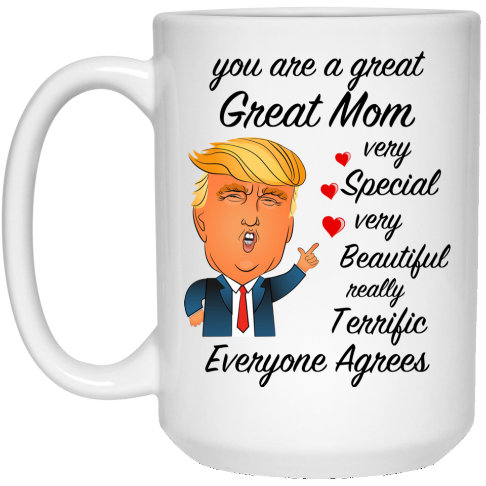 Donald Trump Mother's Day Coffee Mug | You Are A Great Mom Very Special Very Beautiful Really Terrific Everyone Agrees | Large 15 oz Cup