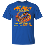 Once You Put My Meat in Your Mouth You are Going to Want to Swallow Shirt