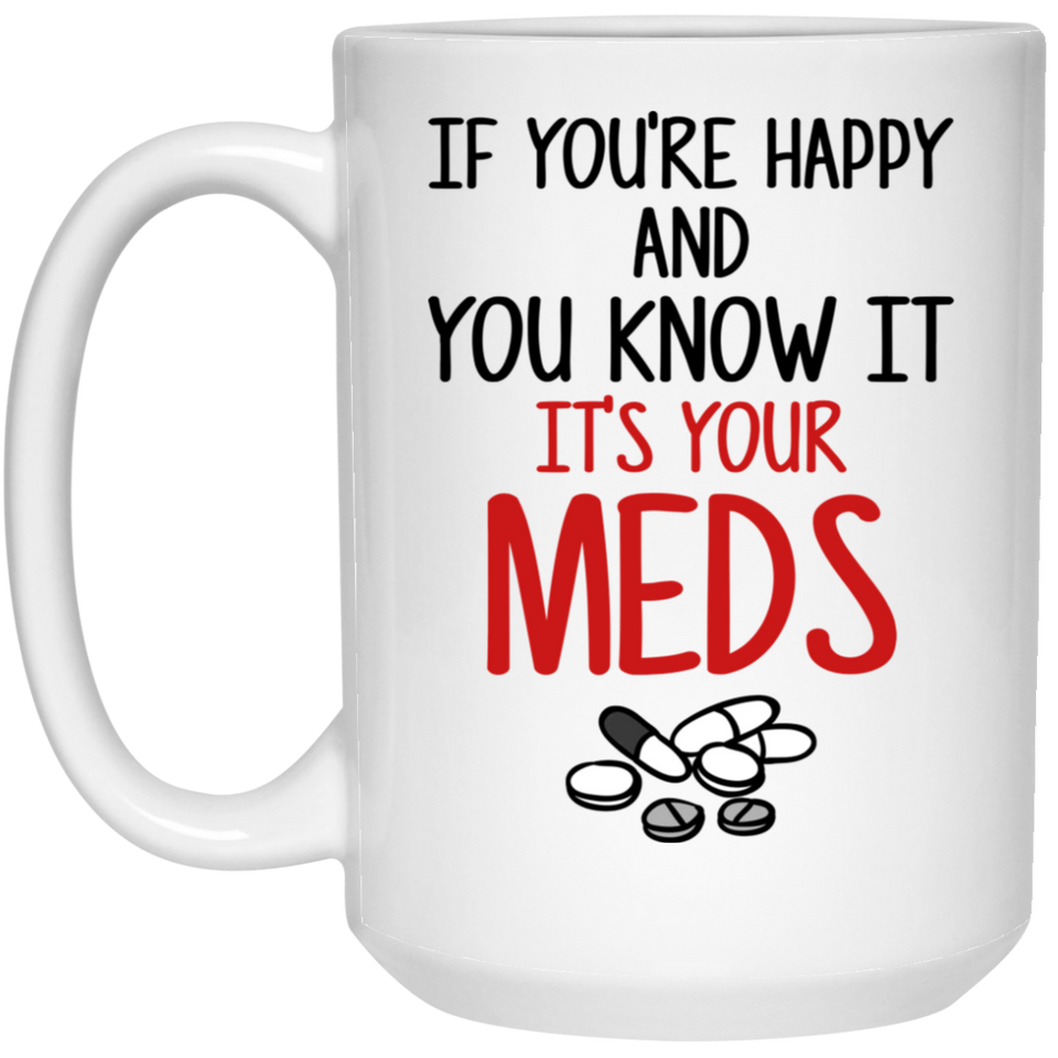 Funny Coffee Mug If You're Happy And You Know It Its Your Meds Nurse Doctor Novelty Cup Great Gift Idea For Office Party Employee Boss Coworkers (Meds) 15oz