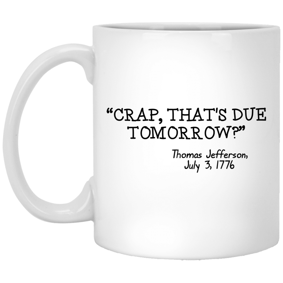 Jyotis - crap that's due tomorrow Coffee Mug 11oz, Funny Founding Father Thomas Jefferson Independence Day USA History Mug For People Forgetting Assignments, History Teachers, History Geeks