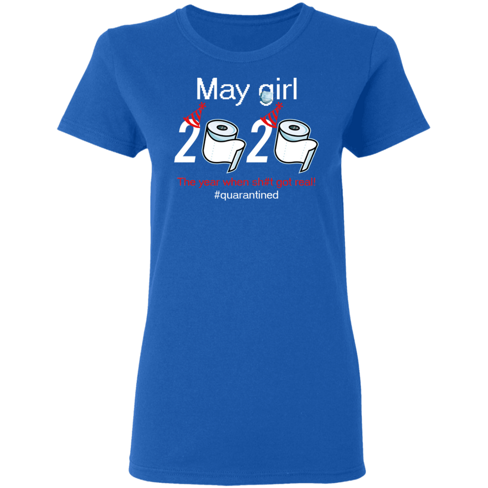 May Girl 2020 The Year When Shit Got Real Shirt Quarantined T-Shirt