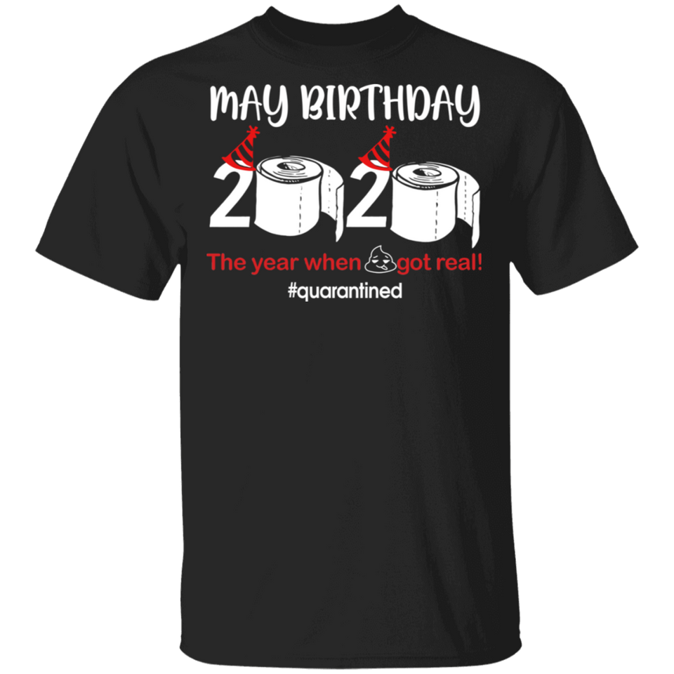 May Birthday Shirt, May Birthday 2020 The Year When Shit Got Real T-Shirt