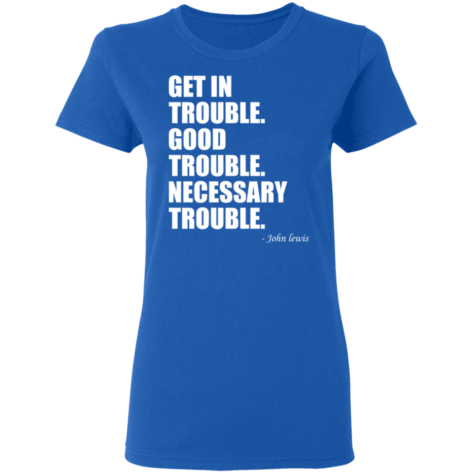 Get in Trouble Good Trouble Necessary Trouble John Lewis T-Shirt Dr. Lewis Gift Tee for Women G500L Ladies' 5.3 oz. T-Shirt