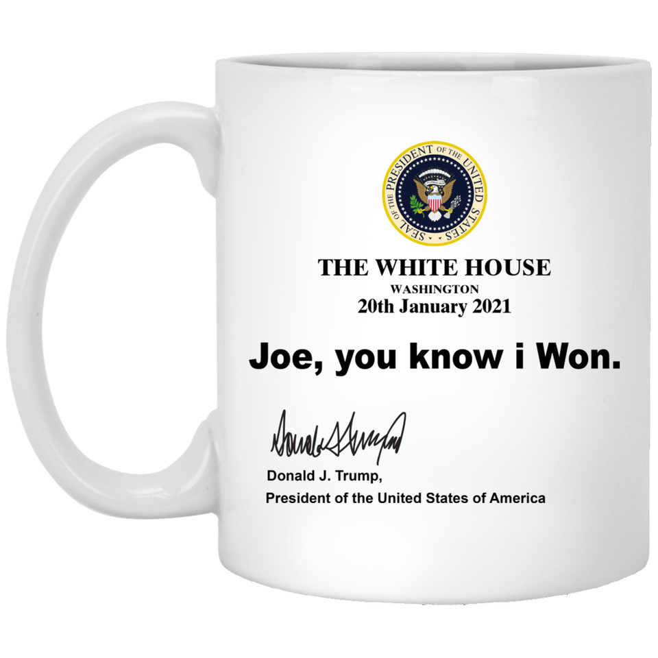 The White House Joe You Know I Won Mug Donald Trump Coffee Mug 11-15oz XP8434 11 oz. White Mug