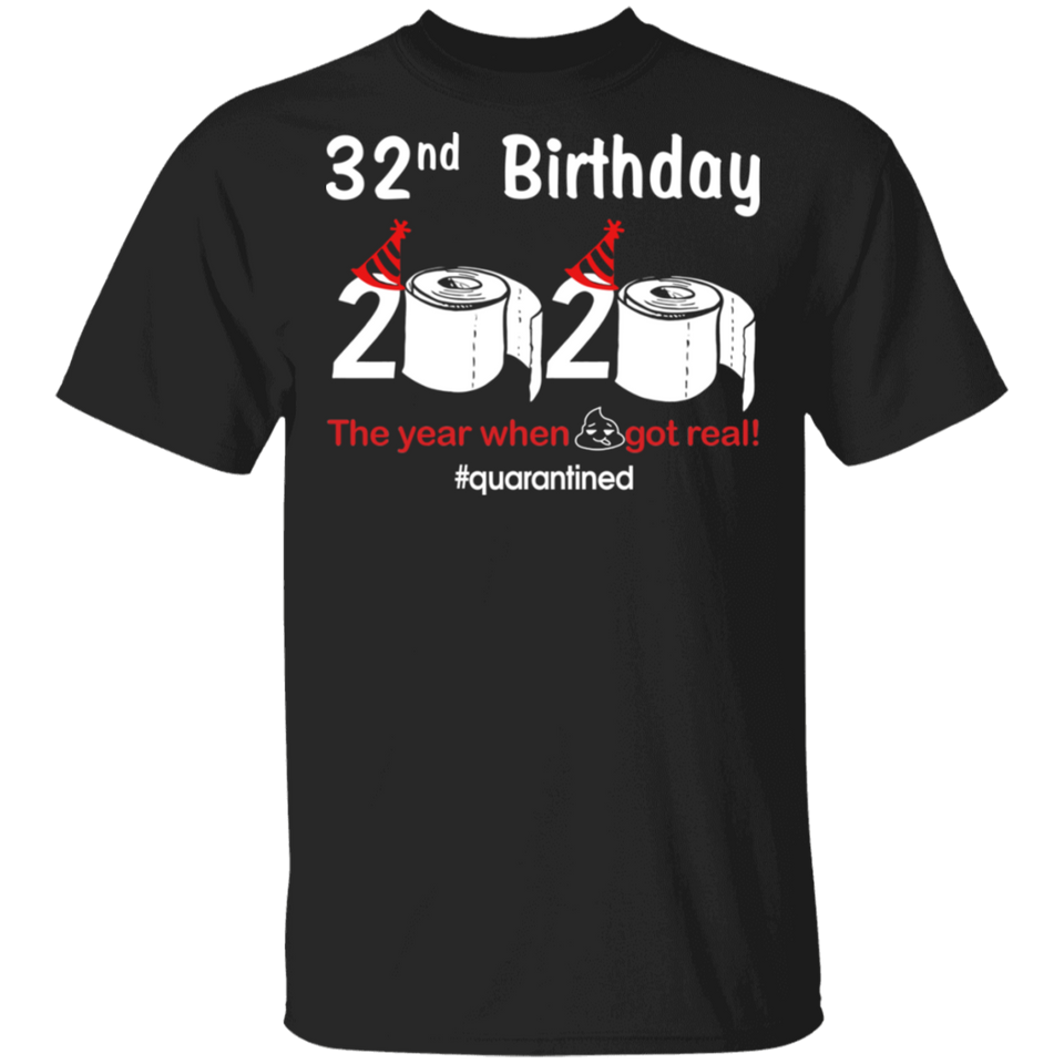 32nd Birthday 2020 The Year When Shit Got Real Quarantined Shirt T-Shirt