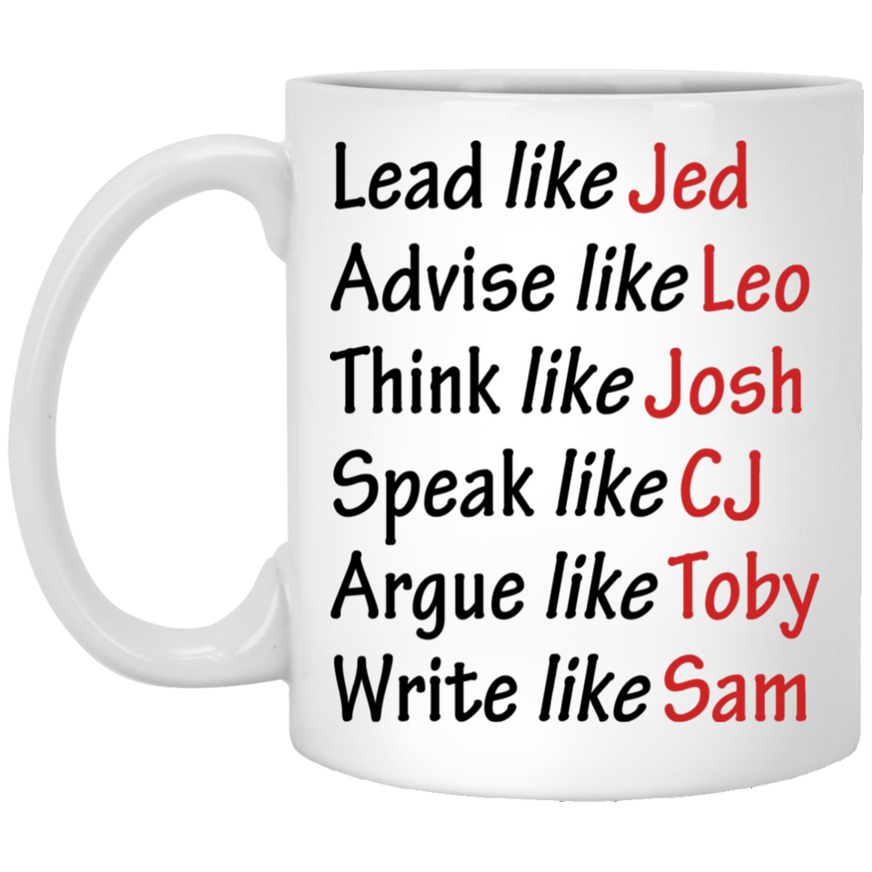 Lead Like Jed Advise Like Leo Think Like Josh Speak Like CJ Argue Like Toby Write Like Sam Coffee Mug, West Wing Characters Inspired Mug Lead Like Jed 11Oz