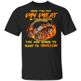 Once You Put My Meat in Your Mouth You are Going to Want to Swallow Shirt