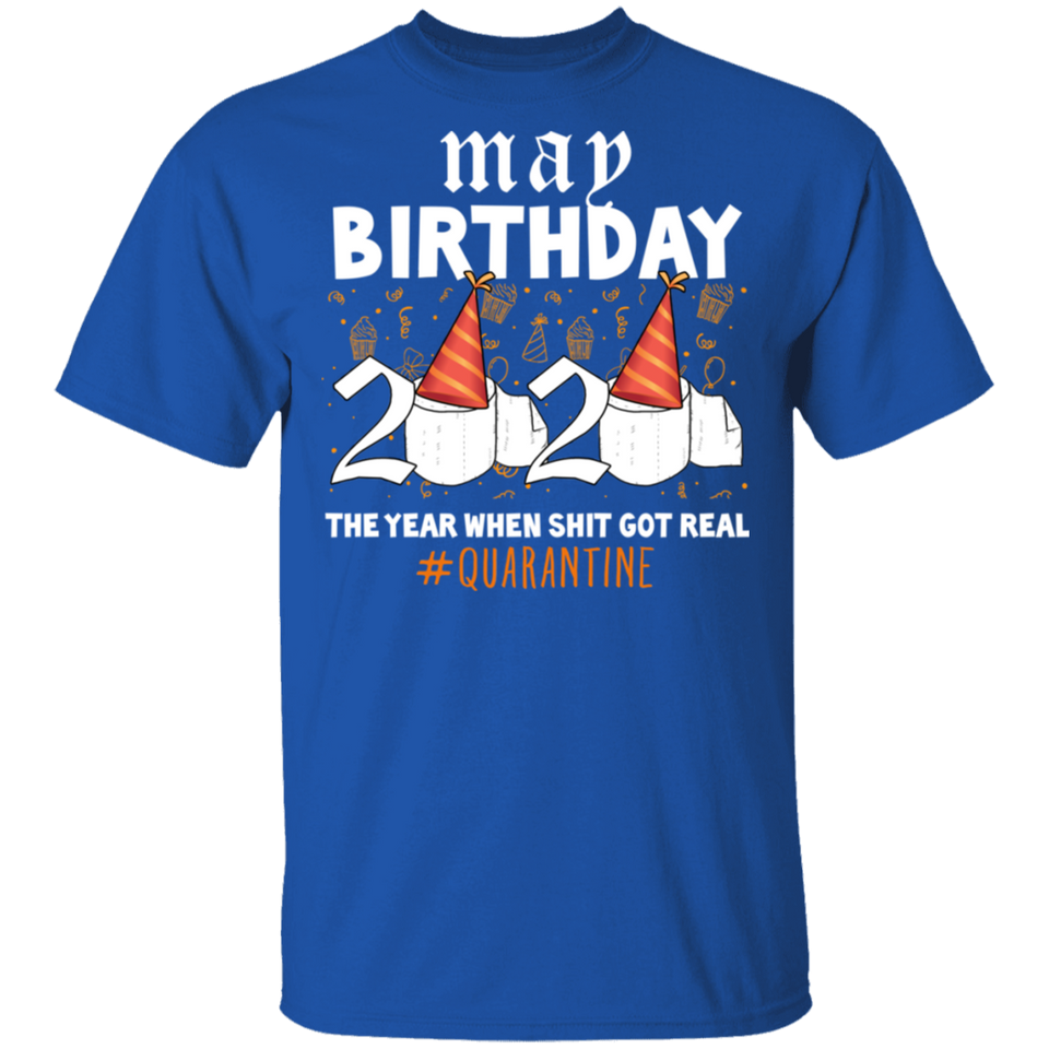 May Birthday 2020 The Year When Shit Got Real Shirt Quarantine T-Shirt