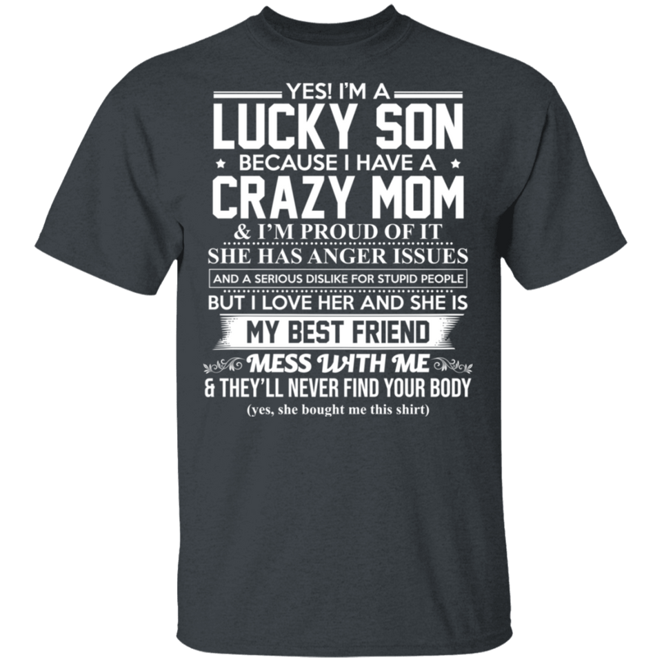 Yes I'm A Lucky Son Because I Have A Crazy Mom I'm Proud of It T-Shirt
