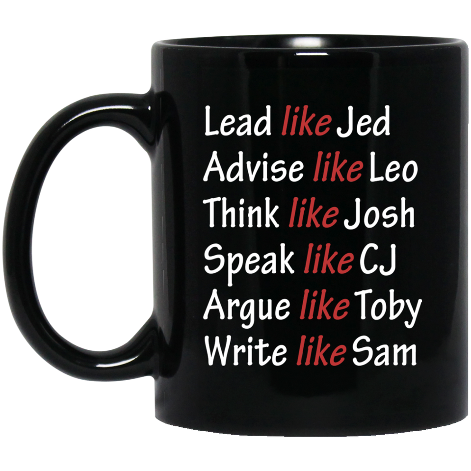 Lead Like Jed Advise Like Leo Think Like Josh Speak Like CJ Argue Like Toby Write Like Sam Coffee Mug, West Wing Characters Inspired Mug Lead Like Jed 11oz Black