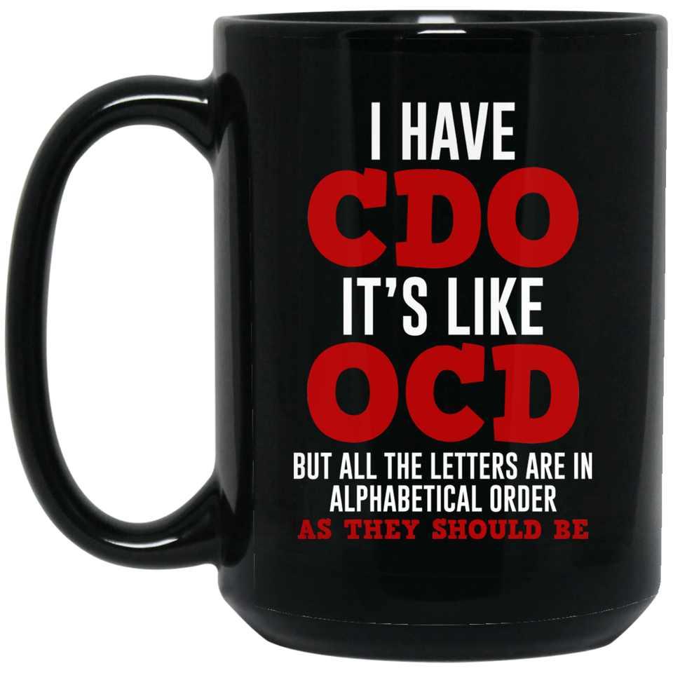 I Have CDO. It's Like OCD - Gift Idea - Father's Day Gift - Graphic Birthday Funny Coffee Mug or Cup - I Have CDO It's Like OCD Funny Personality Diso 15oz