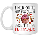 I Need Coffee You Need A Shut The Fucupcake Mug Decorations Gifts, Novelty Funny Coffee Mug, Unique Coffee Mug 11Oz