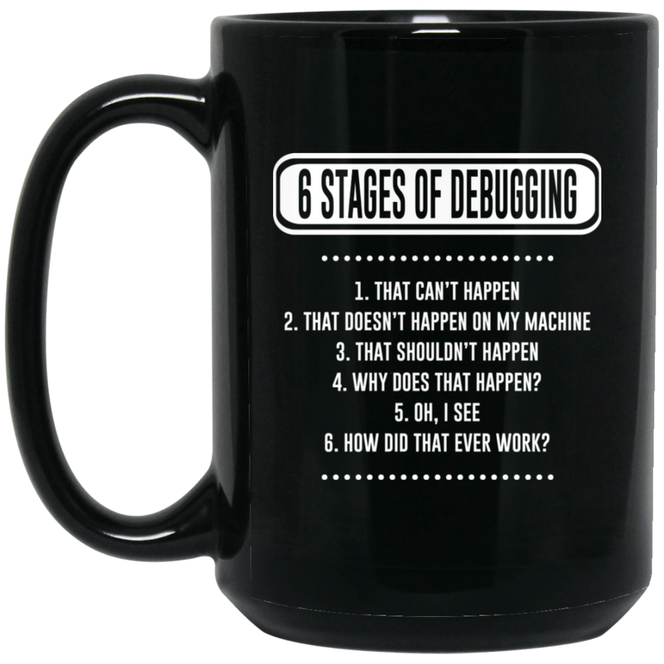 Computer Programmer Coffee Mug - 6 Stage of Debugging Coffee Mug - Tech Savvy Gifts - Ceramic Cup 15Oz
