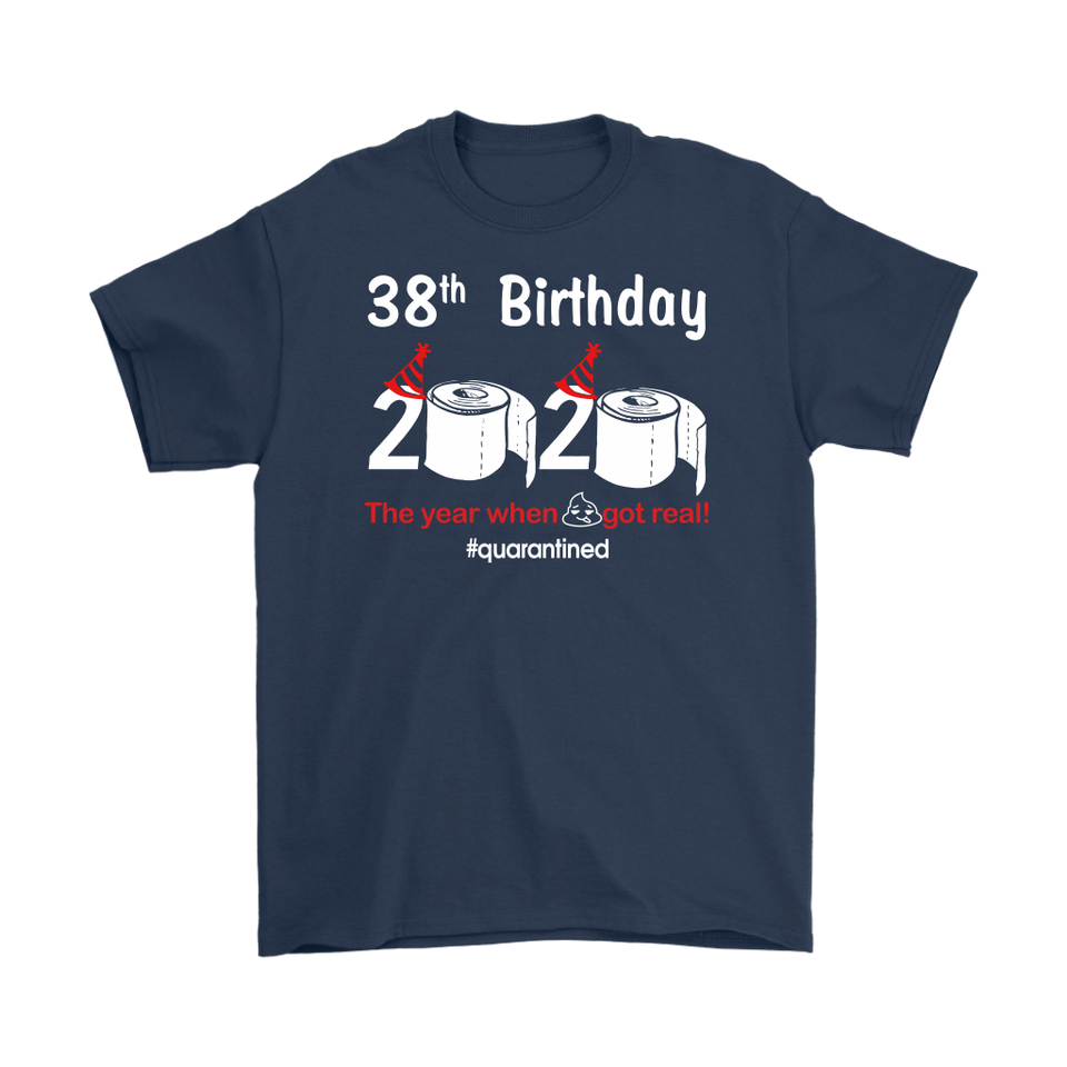 38th Birthday 2020 The Year When Shit Got Real Quarantined Shirt T-Shirt - TL
