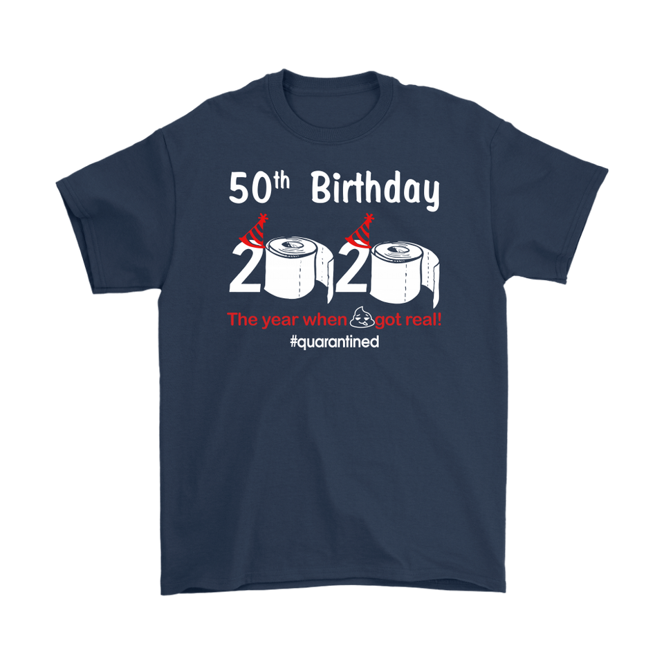 50th Birthday 2020 The Year When Shit Got Real Quarantined Shirt T-Shirt - TL