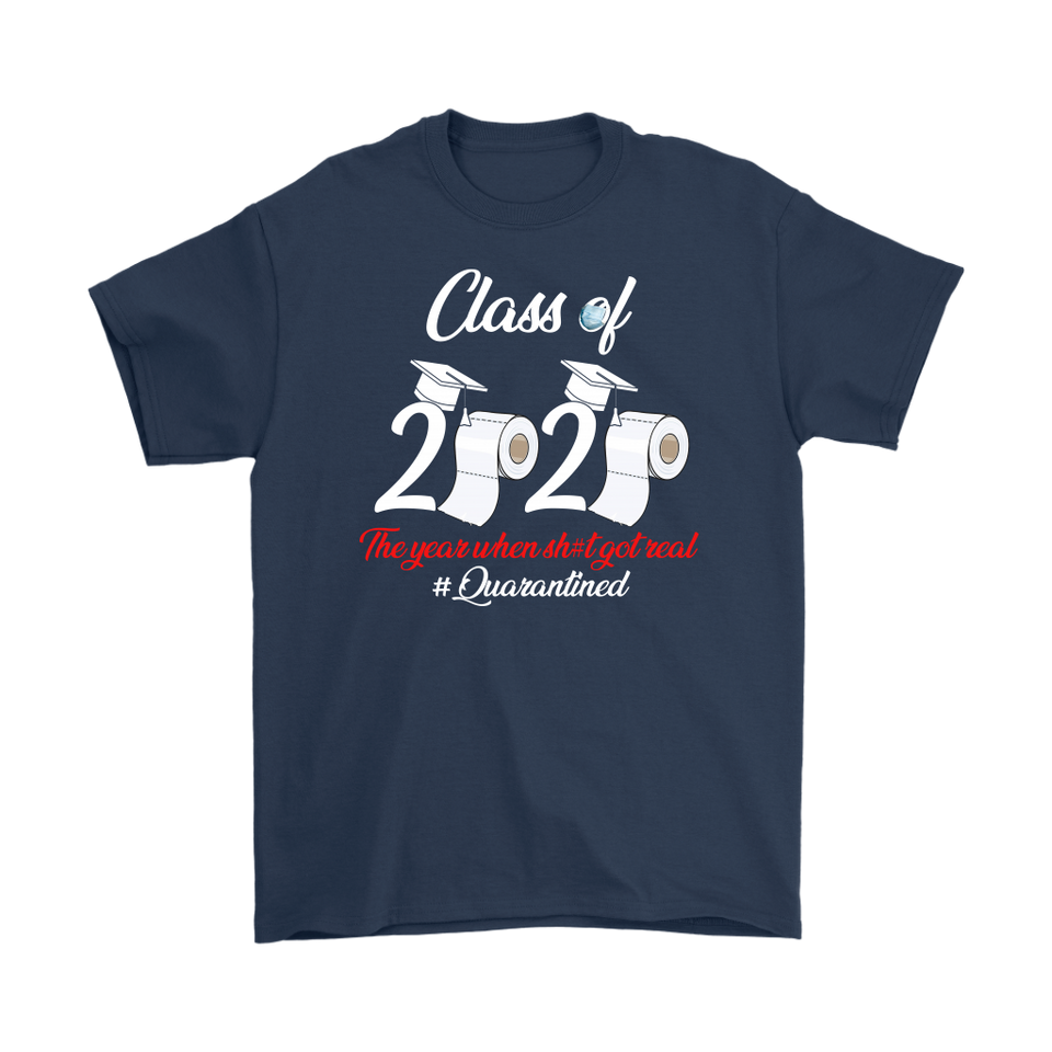 Class of 2020 The Year When Shit Got Real Quarantined T Shirt T-Shirt - TL
