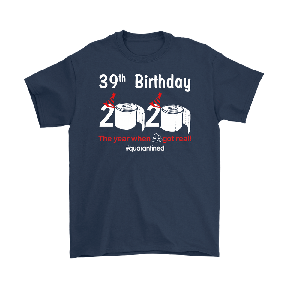 39th Birthday 2020 The Year When Shit Got Real Quarantined Shirt T-Shirt - TL