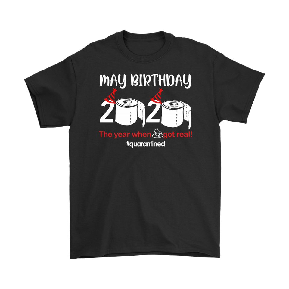 May Birthday Shirt, May Birthday 2020 The Year When Shit Got Real T-Shirt - TL