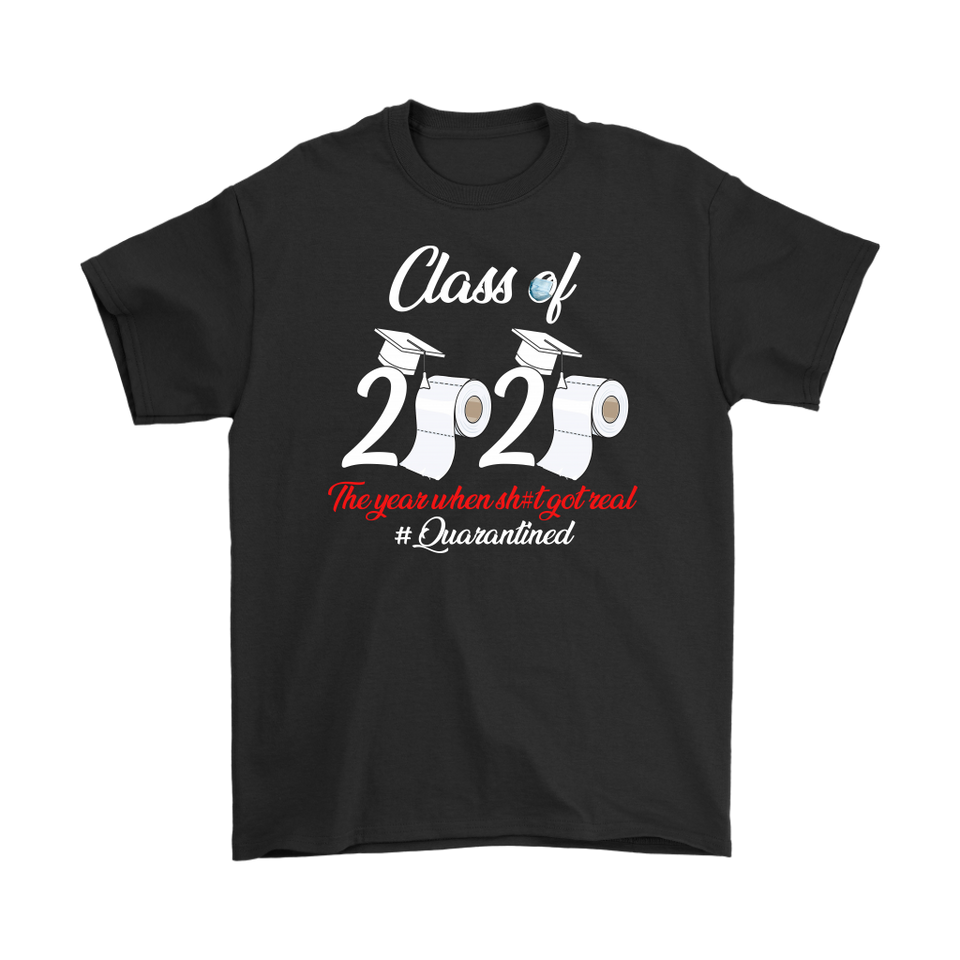 Class of 2020 The Year When Shit Got Real Quarantined T Shirt T-Shirt - TL