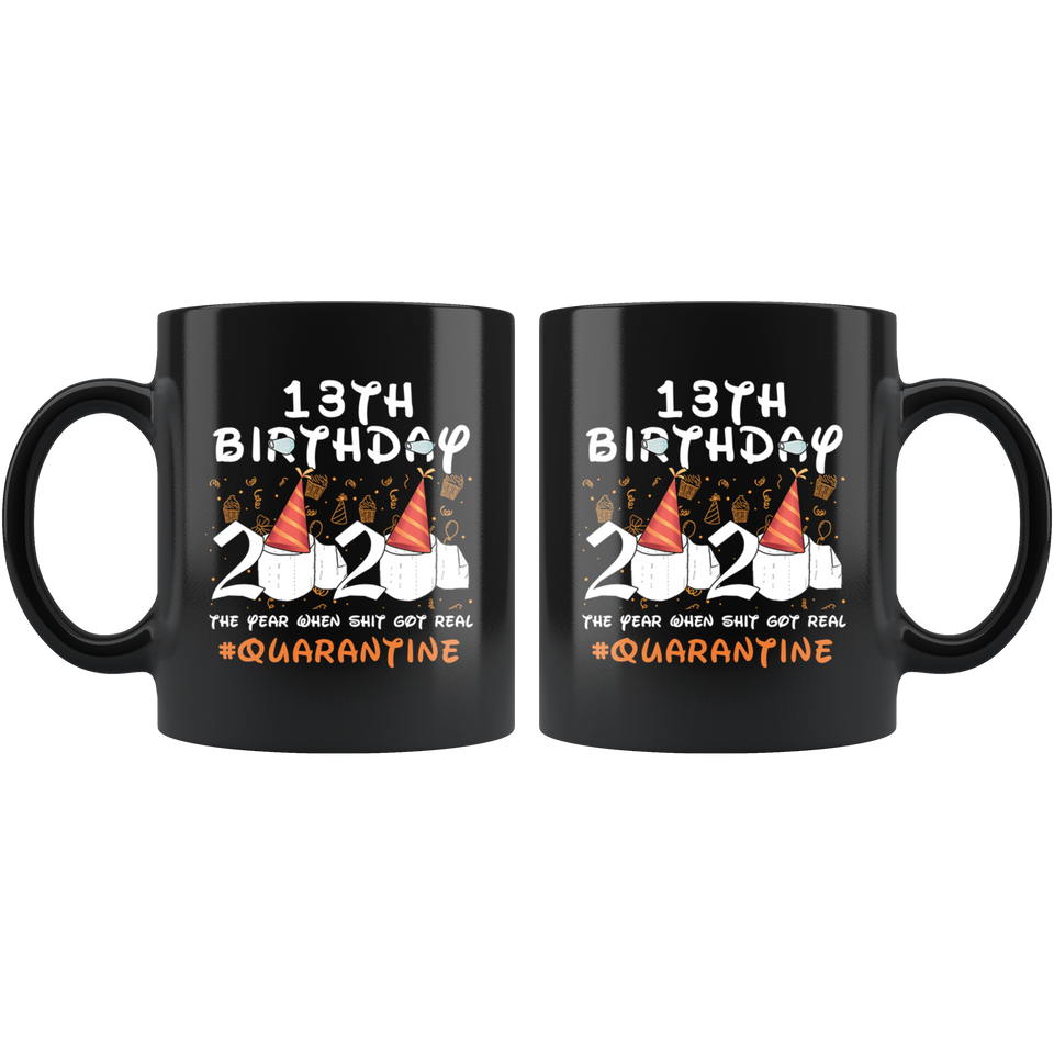 13th Birthday 2020 The Year When Shit Got Real Quarantined Mug 11oz, 13 Years Old Birthday Anniversary Quarantined Gift Ideas, Funny Quarantine Gifts - TL