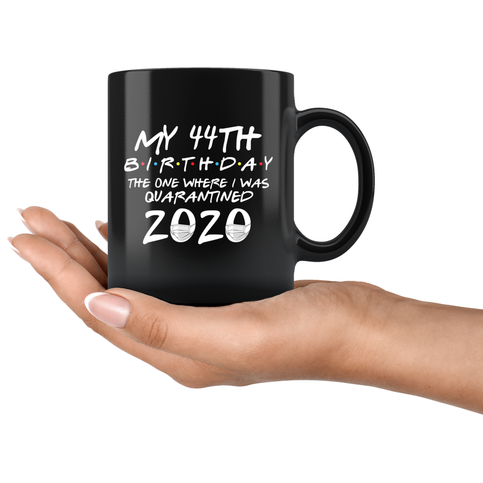 My 44th Birthday The One Where I Was Quarantined 2020 Coffee Mug 11oz, Quarantine Coffee Mug, Quarantine Mug, Quarantine Mug - TL