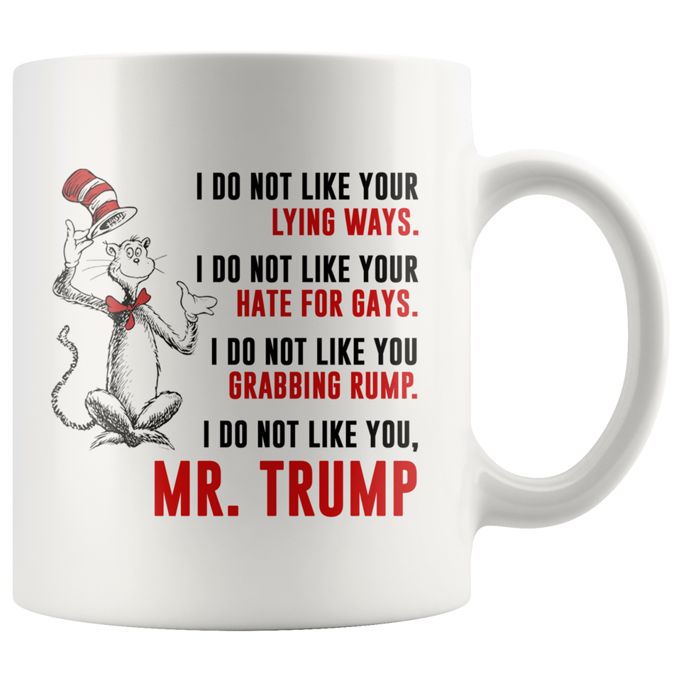 DR SUESS TRUMP MUG, Cat in the Hat Dr. Seuss - I DO NOT LIKE YOUR LYING WAYS HATE FOR GAYS Coffee Drinking Cups Funny Anti -Trump Gifts for Resist Liberals Anti POTUS 45 Democrats 11oz - TL
