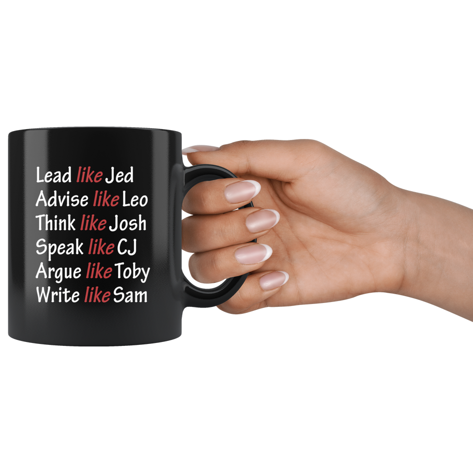 Lead Like Jed Advise Like Leo Think Like Josh Speak Like CJ Argue Like Toby Write Like Sam Coffee Mug, West Wing Characters Inspired Mug Lead Like Jed 11oz Black - TL