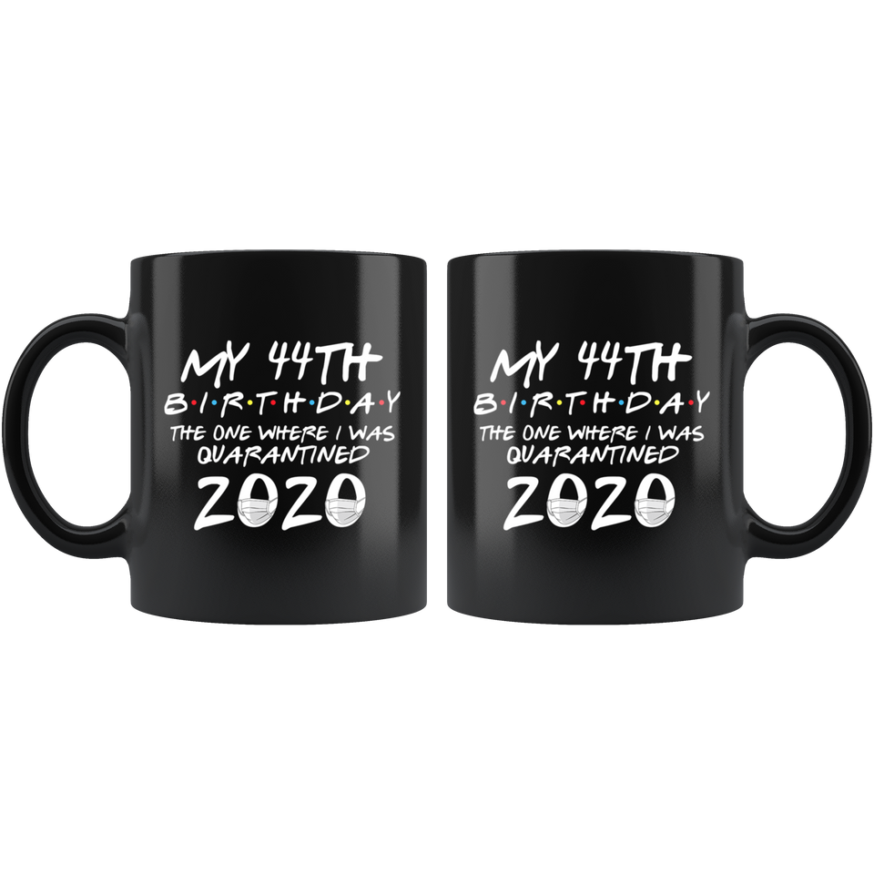 My 44th Birthday The One Where I Was Quarantined 2020 Coffee Mug 11oz, Quarantine Coffee Mug, Quarantine Mug, Quarantine Mug - TL