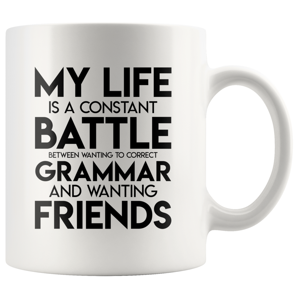 Jyotis - My Life Is A Constant Battle Between Wanting To Correct Your Grammar And Wanting Friends Coffee Mug, Inspirational Funny Quotes With Sayings 11oz TL