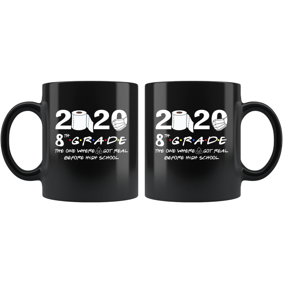 8th Grade The Year When Shit Got Real Before High School Coffee Mug 11oz, 8th Grade Graduation 2020 The One Where They were Quarantined Mug - TL