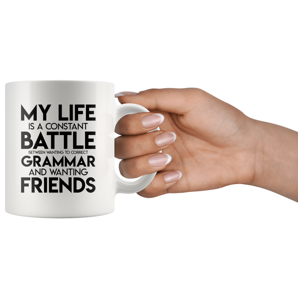 Jyotis - My Life Is A Constant Battle Between Wanting To Correct Your Grammar And Wanting Friends Coffee Mug, Inspirational Funny Quotes With Sayings 11oz TL