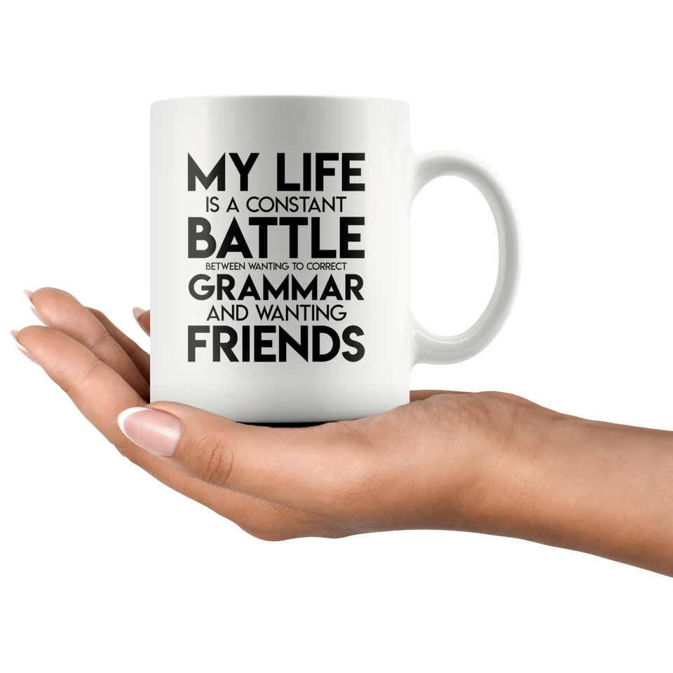Jyotis - My Life Is A Constant Battle Between Wanting To Correct Your Grammar And Wanting Friends Coffee Mug, Inspirational Funny Quotes With Sayings 11oz TL