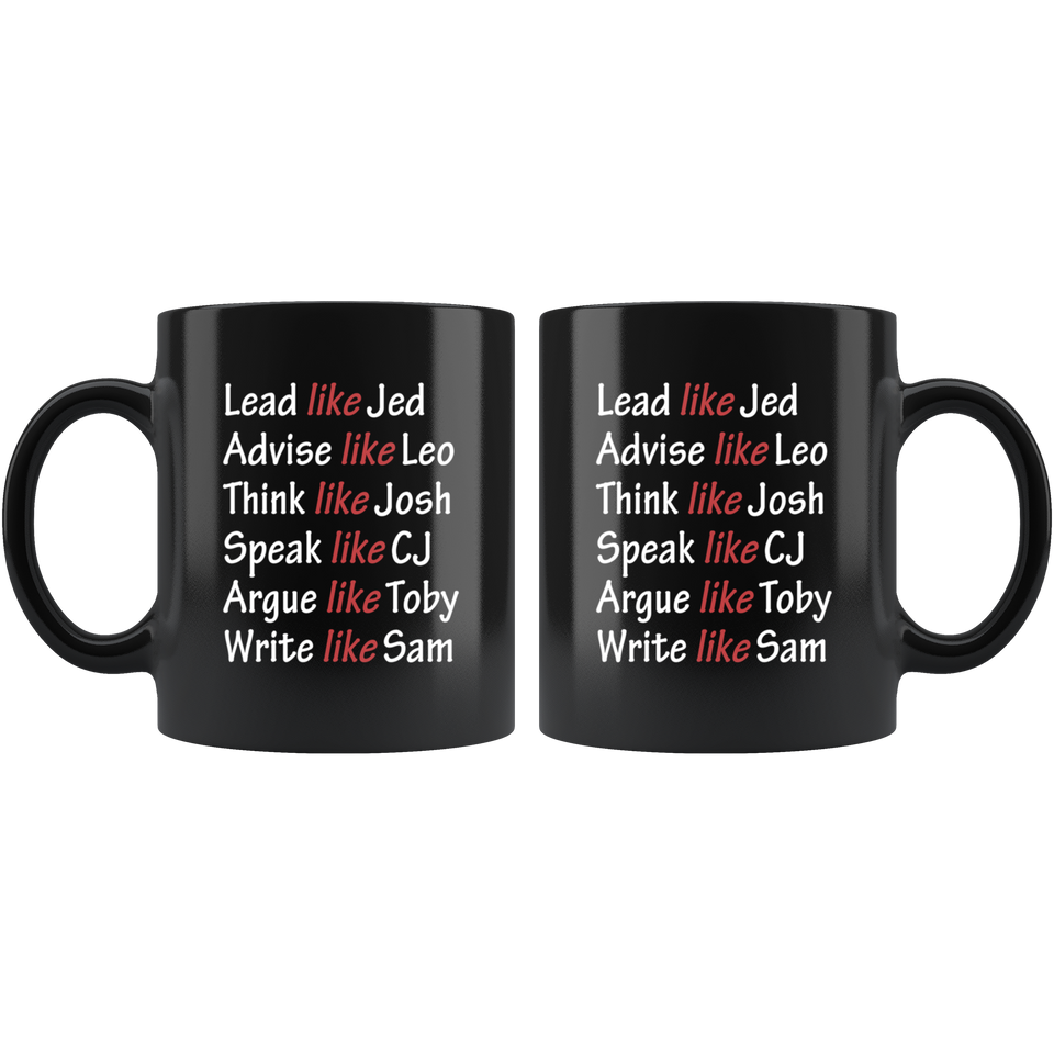 Lead Like Jed Advise Like Leo Think Like Josh Speak Like CJ Argue Like Toby Write Like Sam Coffee Mug, West Wing Characters Inspired Mug Lead Like Jed 11oz Black - TL
