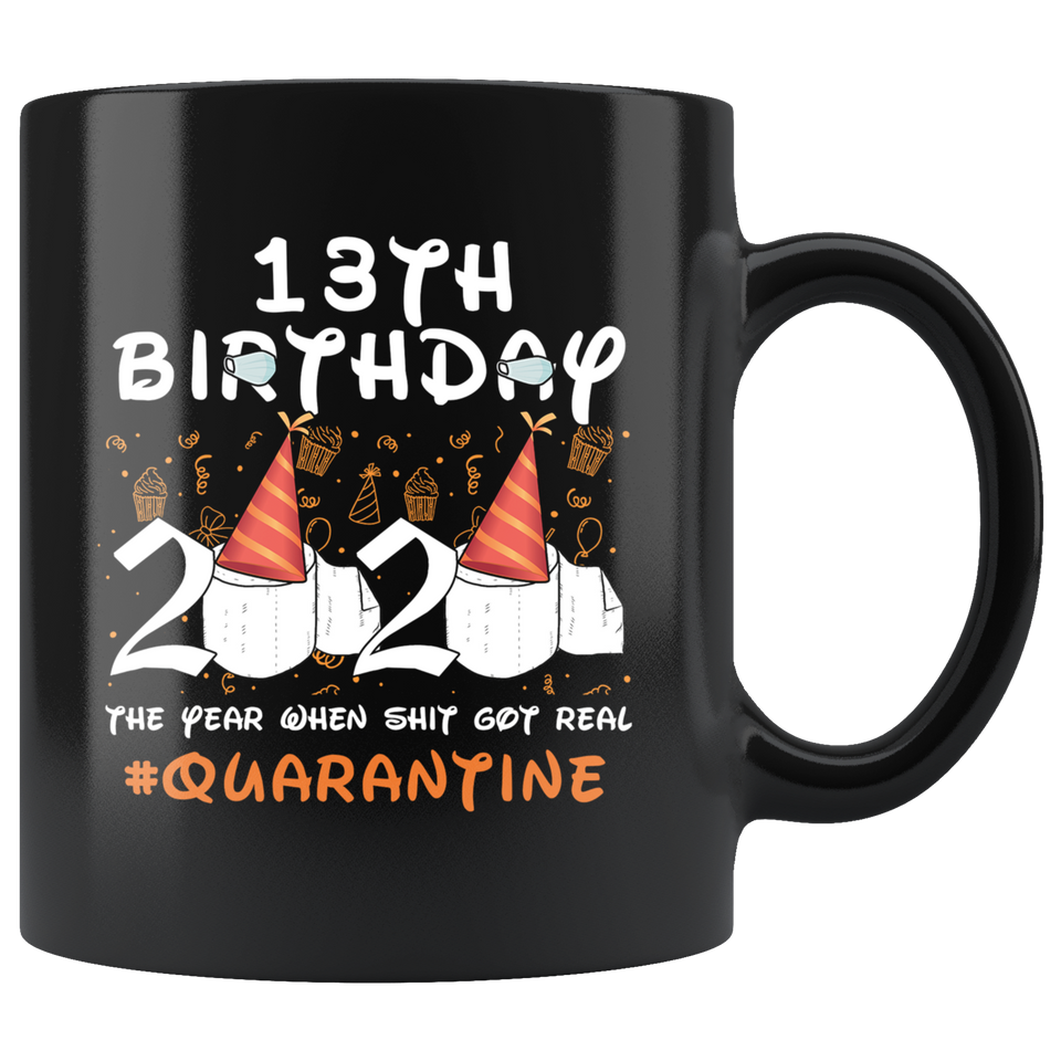 13th Birthday 2020 The Year When Shit Got Real Quarantined Mug 11oz, 13 Years Old Birthday Anniversary Quarantined Gift Ideas, Funny Quarantine Gifts - TL