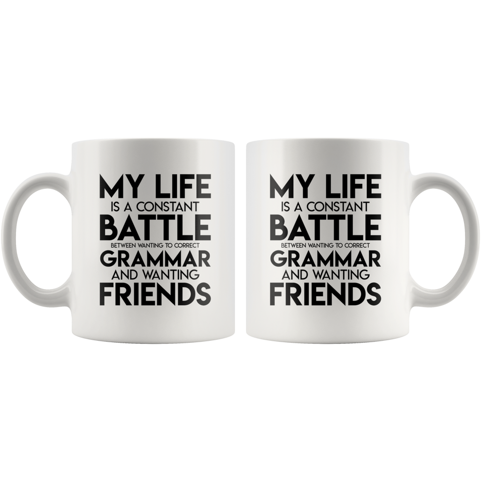 Jyotis - My Life Is A Constant Battle Between Wanting To Correct Your Grammar And Wanting Friends Coffee Mug, Inspirational Funny Quotes With Sayings 11oz TL