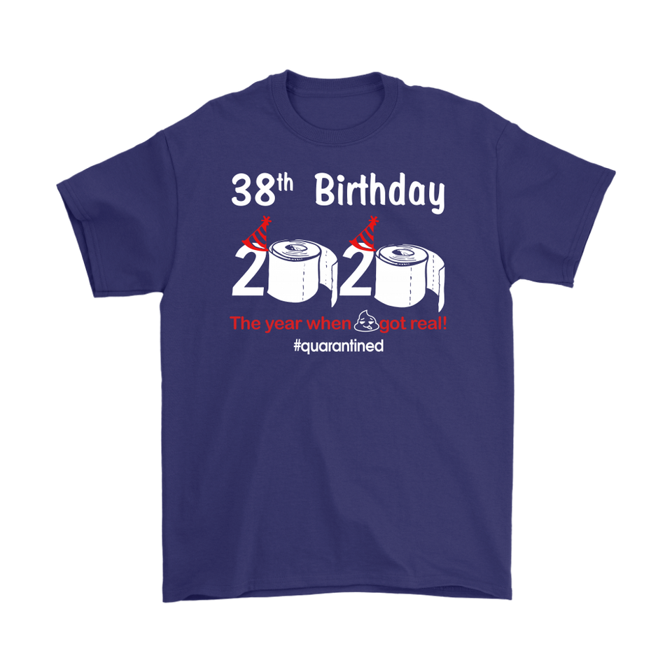 38th Birthday 2020 The Year When Shit Got Real Quarantined Shirt T-Shirt - TL