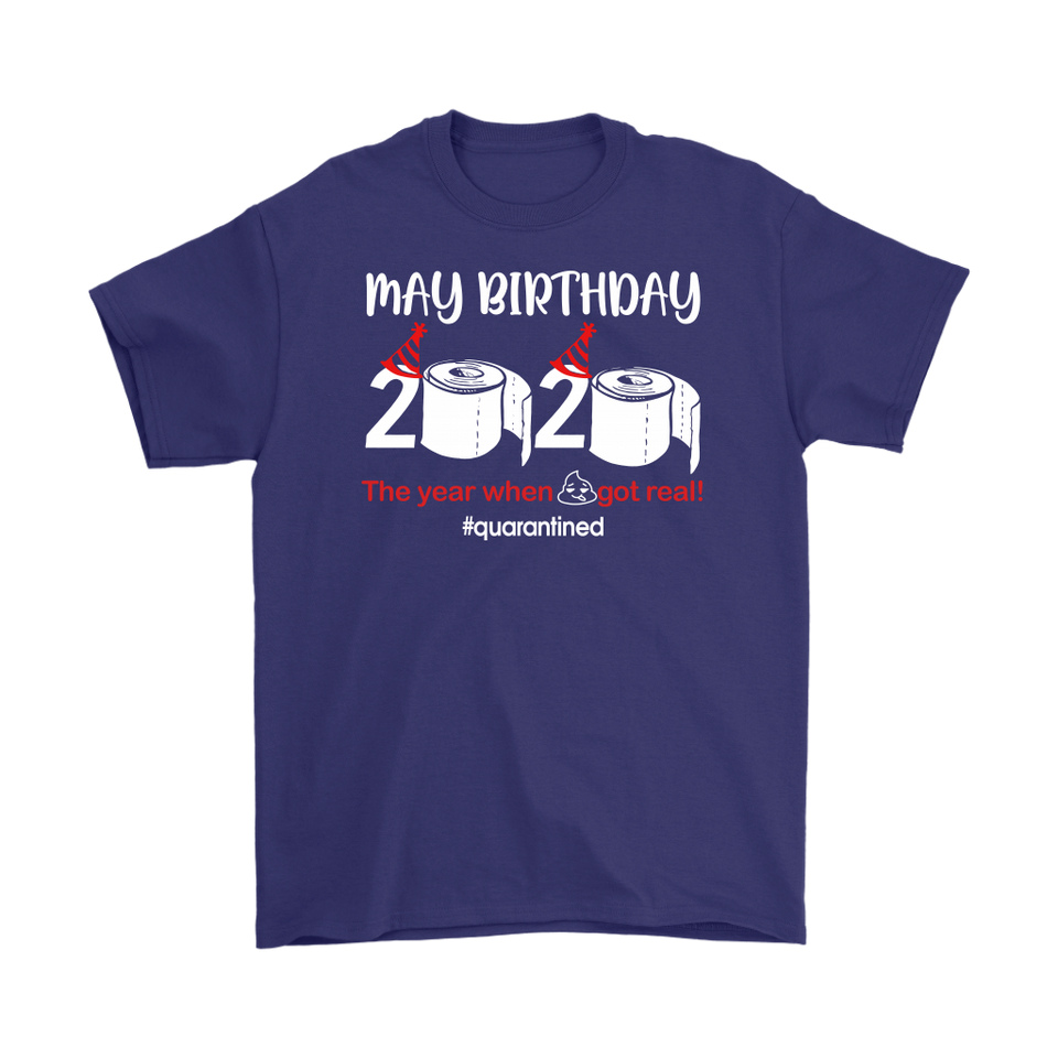 May Birthday Shirt, May Birthday 2020 The Year When Shit Got Real T-Shirt - TL